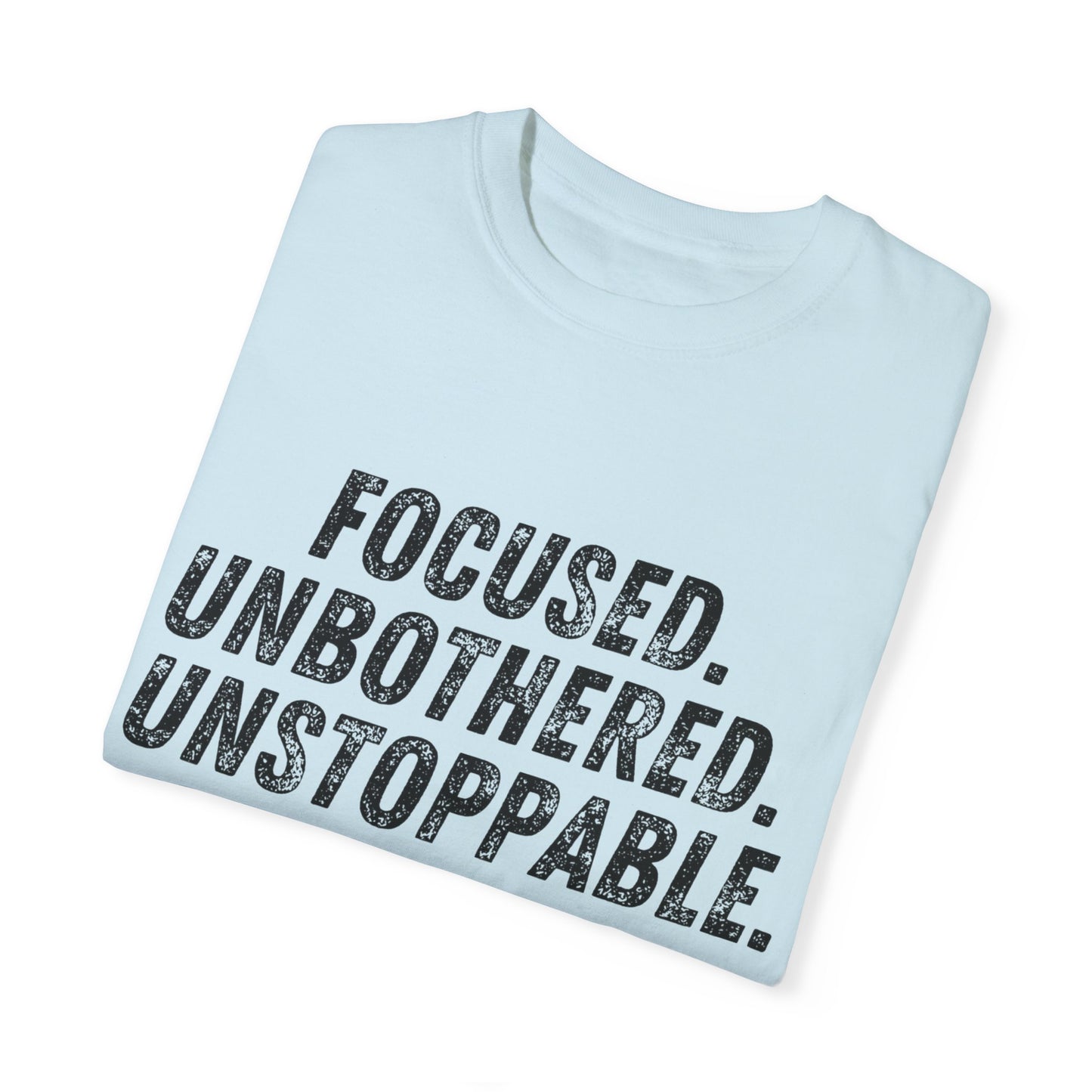 Motivational Unisex Garment-Dyed T-Shirt - Focused, Unbothered, Unstoppable